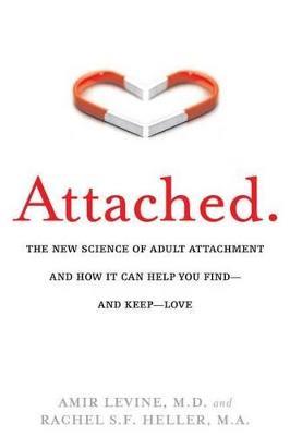 Attached: The New Science of Adult Attachment and How It Can Help You Find--and Keep--Love - Amir Levine,Rachel Heller - cover
