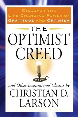 Optimist Creed: And Other Inspirational Classics Discover the Life-Changing Power of Gratitude and Optimism - Christian D. Larson - cover