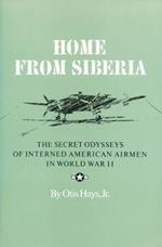 Home From Siberia: The Secret Odysseys of Interned American Airmen in World War II