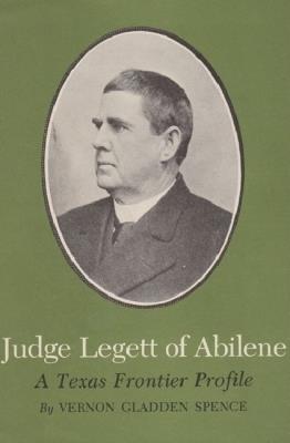 Judge Legett of Abilene: A Texas Frontier Profile - Vernon G. Spence - cover