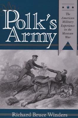 Mr. Polk's Army: The American Military Experience in the Mexican War - Richard Bruce Winders - cover