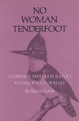 No Woman Tenderfoot: Florence Merriam Bailey, Pioneer Naturalist - Harriet Kofalk - cover