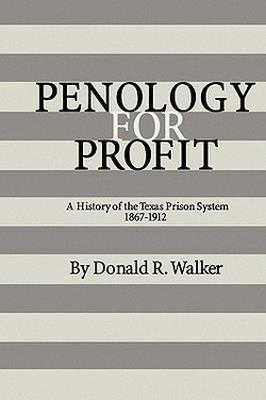 Penology For Profit: A History of the Texas Prison System, 1867-1912 - Donald R. Walker - cover