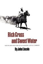 Rich Grass And Sweet Water: Ranch Life with the Koch Matador Cattle Company