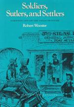 Soldiers, Sutlers, And Settlers: Garrison Life On The Texas Frontier