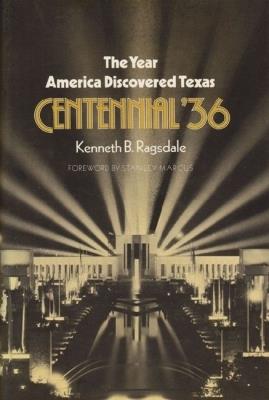 The Year America Discovered Texas: Centennial '36 - Kenneth Baxter Ragsdale - cover