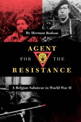 Agent for the Resistance: A Belgian Saboteur in World War II - Herman Bodson - cover