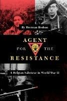 Agent for the Resistance: A Belgian Saboteur in World War II - Herman Bodson - cover