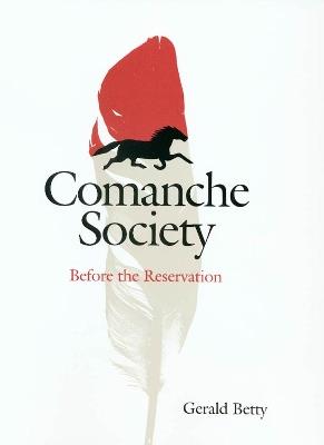 Comanche Society: Before the Reservation - Gerald Betty - cover
