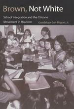 Brown, Not White: School Integration and the Chicano Movement in Houston