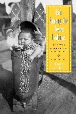 Life Among the Texas Indians: The WPA Narratives - David La Vere - cover