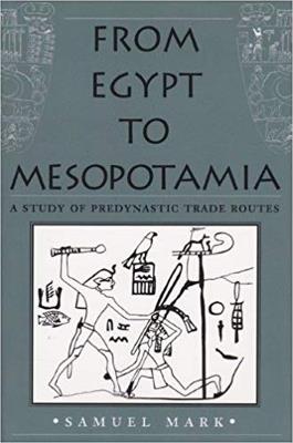 From Egypt to Mesopotamia: A Study of Predynastic Trade Routes - Samuel Mark - cover