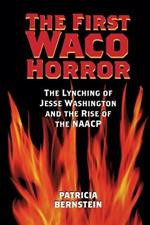 The First Waco Horror: The Lynching of Jesse Washington and the Rise of the NAACP