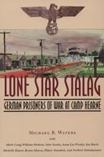 Lone Star Stalag: German Prisoners of War at Camp Hearne