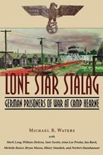 Lone Star Stalag: German Prisoners of War at Camp Hearne