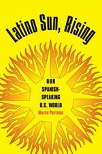 Latino Sun, Rising: Our Spanish-speaking U.S. World