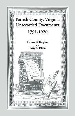 Patrick County, Virginia Unrecorded Documents 1791-1920 - Barbara C Baughan,Betty a Pilson - cover