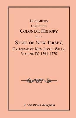 Documents Relating to the Colonial History of the State of New Jersey, Calendar of New Jersey Wills, Volume 4: 1761-1770 - A Van Doren Honeyman - cover