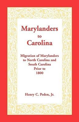 Marylanders to Carolina: Migration of Marylanders to North Carolina and South Carolina Prior to 1800 - Henry C Peden Jr - cover