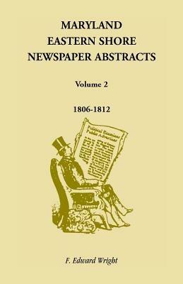 Maryland Eastern Shore Newspaper Abstracts, Volume 2: 1806-1812 - F Edward Wright - cover