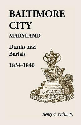 Baltimore City [Maryland] Deaths and Burials, 1834-1840 - Henry C Peden Jr - cover