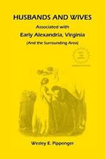 Husbands and Wives Associated with Early Alexandria, Virginia (And the Surrounding Area), 3rd Edition, Revised