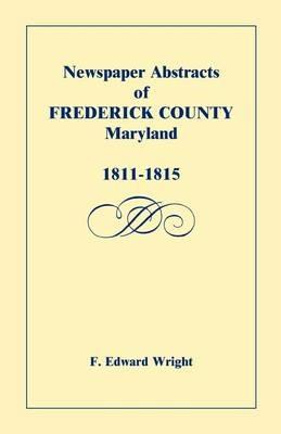 Newspaper Abstracts of Frederick County [Maryland], 1811-1815 - F Edward Wright - cover