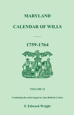 Maryland Calendar of Wills, Volume 12: 1759-1764 - F Edward Wright - cover