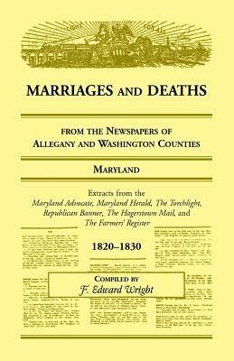 Marriages and Deaths from the Newspapers of Allegany and Washington Counties, Maryland, 1820-1830 - F Edward Wright - cover