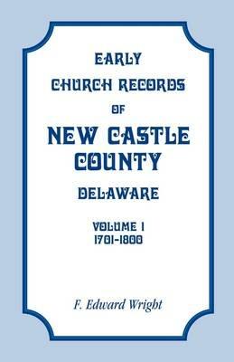 Early Church Records of New Castle County, Delaware, Volume 1, 1701-1800 - F Edward Wright - cover