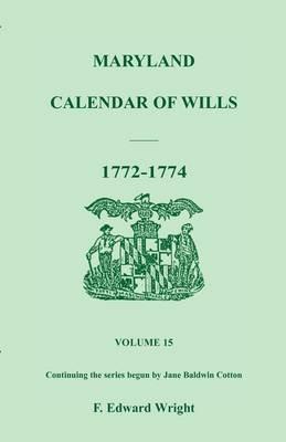 Maryland Calendar of Wills, Volume 15: 1772-1774 - F Edward Wright - cover