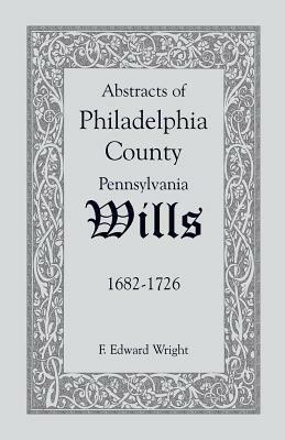 Abstracts of Philadelphia County [Pennsylvania] Wills, 1682-1726 - F Edward Wright - cover