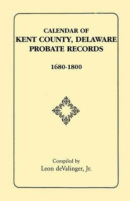 Calendar of Kent County, Delaware Probate Records, 1680-1800 - Leon Devalinger - cover