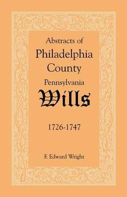 Abstracts of Philadelphia County [Pennsylvania] Wills, 1726-1747 - F Edward Wright - cover