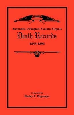 Alexandria (Arlington) County, Virginia Death Records, 1853-1896 - Wesley E Pippenger - cover