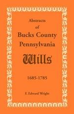 Abstracts of Bucks County, Pennsylvania, Wills 1685-1785
