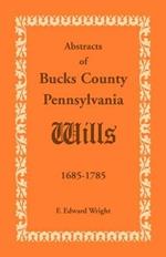Abstracts of Bucks County, Pennsylvania, Wills 1685-1785