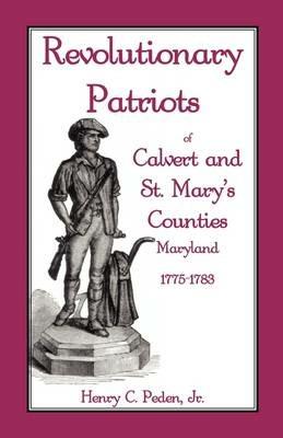 Revolutionary Patriots of Calvert and St. Mary's Counties, Maryland, 1775-1783 - Henry C Peden Jr - cover