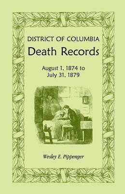District of Columbia Death Records: August 1, 1874 - July 31, 1879 - Wesley E Pippenger - cover