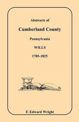 Abstracts of Cumberland County, Pennsylvania Wills, 1785-1825 - F Edward Wright - cover