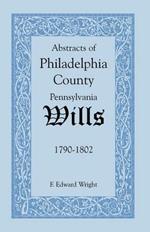 Abstracts of Philadelphia County [Pennsylvania] Wills, 1790-1802