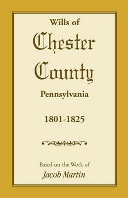 Wills of Chester County, Pennsylvania, 1801-1825 - Jacob Martin - cover