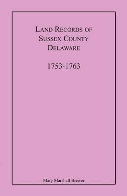 Land Records of Sussex County, Delaware, 1753-1763 - Mary Marshall Brewer - cover