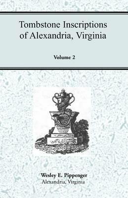 Tombstone Inscriptions of Alexandria, Virginia, Volume 2 - Wesley E Pippenger - cover
