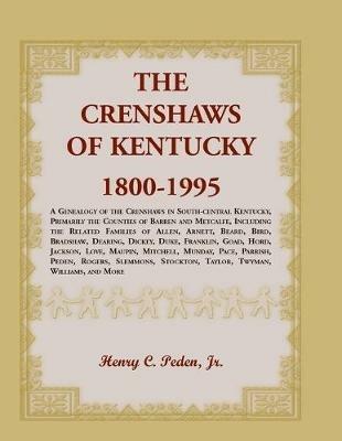 The Crenshaws of Kentucky, 1800-1995: A Genealogy of the Crenshaws in South-central Kentucky, Primarily the Counties of Barren and Metcalfe, Including the Related Families of Allen, Arnett, Beard, Bird, Bradshaw, Dearing, Dickey, Duke, Franklin, Goad, Hord, Jackson, Love, Maupin, Mitchell, Mun - Henry C Peden - cover