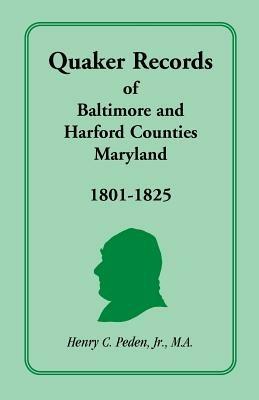 Quaker Records of Baltimore and Harford Counties, Maryland, 1801-1825 - Henry C Peden - cover