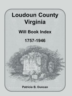 Loudoun County, Virginia Will Book Index, 1757-1946 - Patricia B Duncan - cover