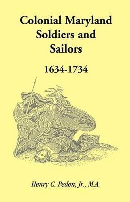 Colonial Maryland Soldiers and Sailors, 1634-1734 - Henry C Peden Jr - cover