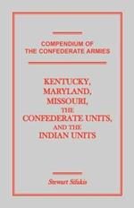 Compendium of the Confederate Armies: Kentucky, Maryland, Missouri, the Confederate Units and the Indian Units
