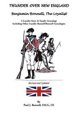 Thunder Over New England: Benjamin Bonnell, the Loyalist. a Loyalist Story & Family Genealogy Including Other Loyalist Bunnell/Bonnell Genealogi - Paul J Bunnell - cover